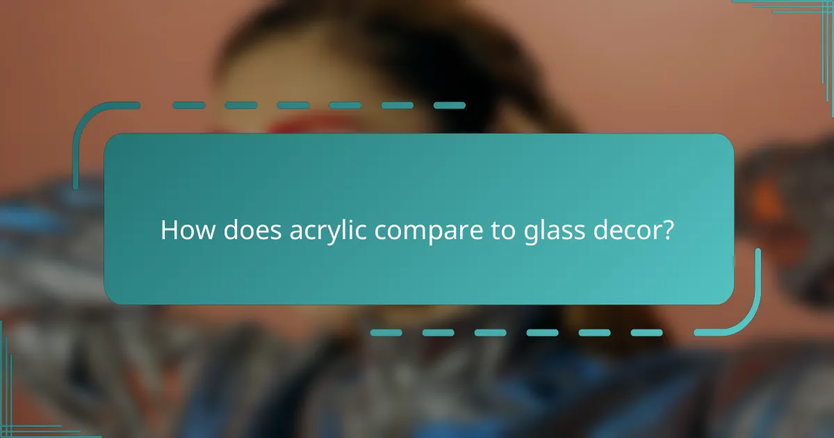 How does acrylic compare to glass decor?