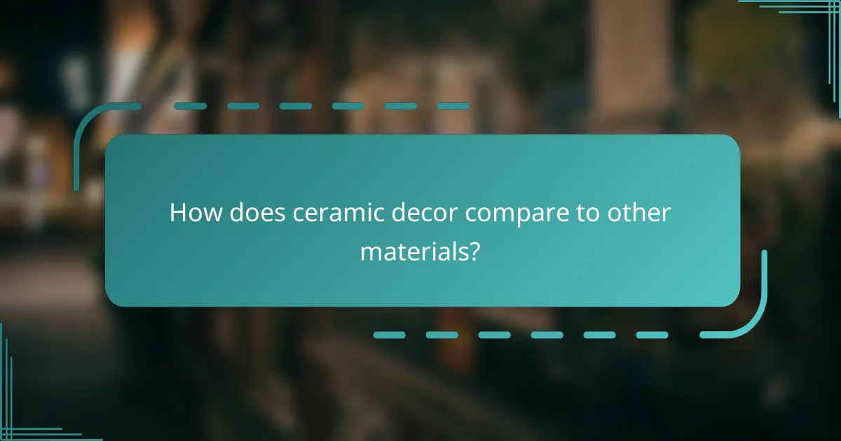 How does ceramic decor compare to other materials?