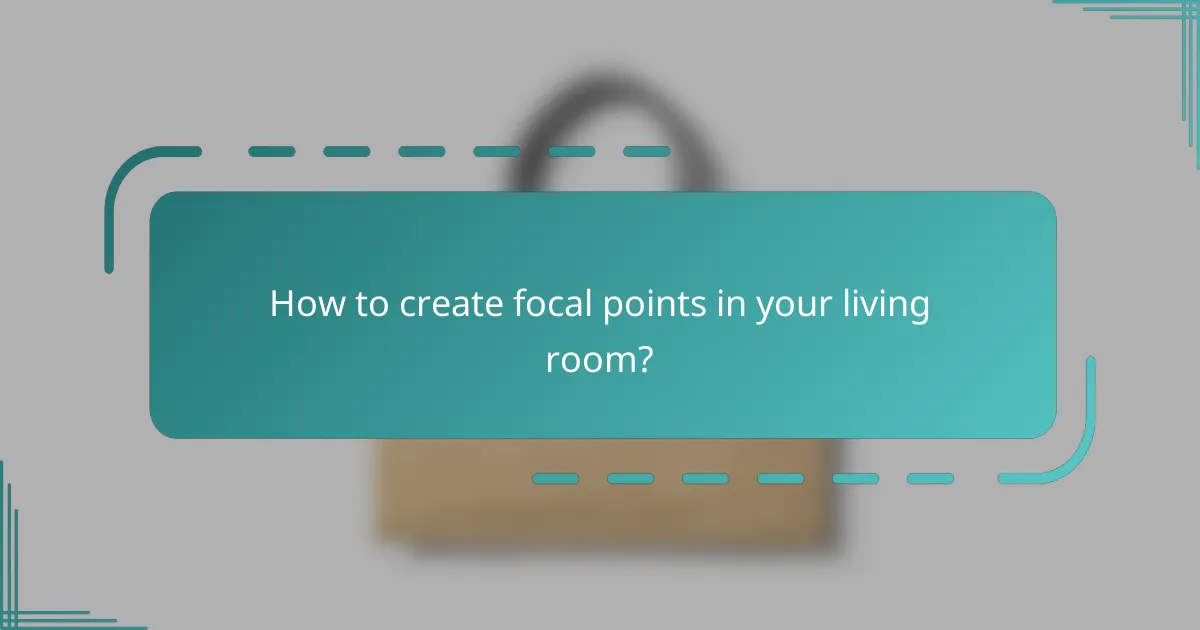 How to create focal points in your living room?