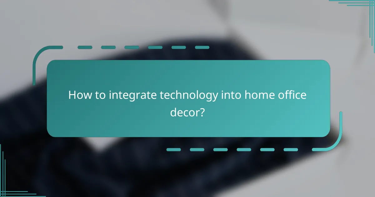 How to integrate technology into home office decor?