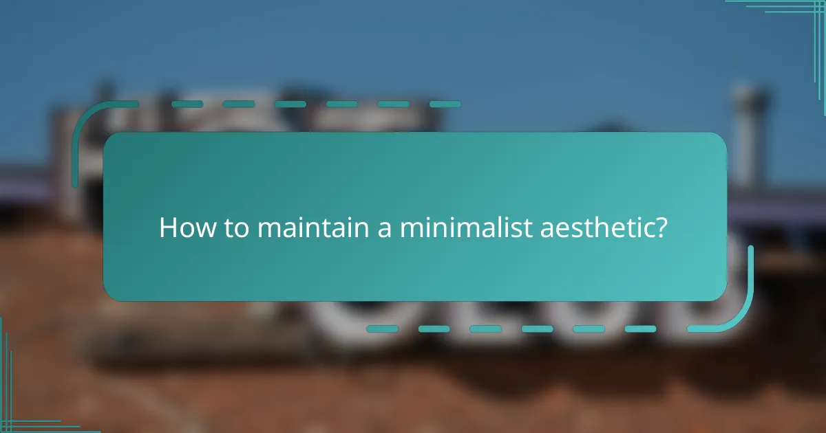 How to maintain a minimalist aesthetic?