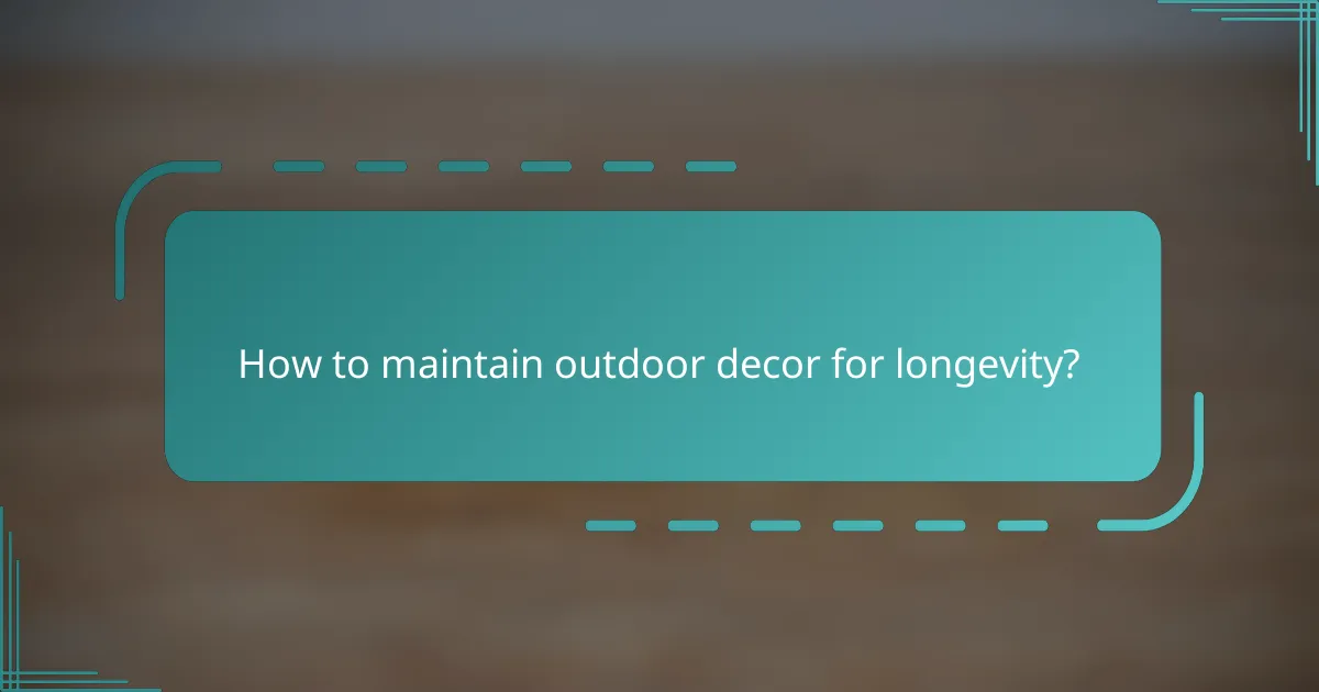 How to maintain outdoor decor for longevity?