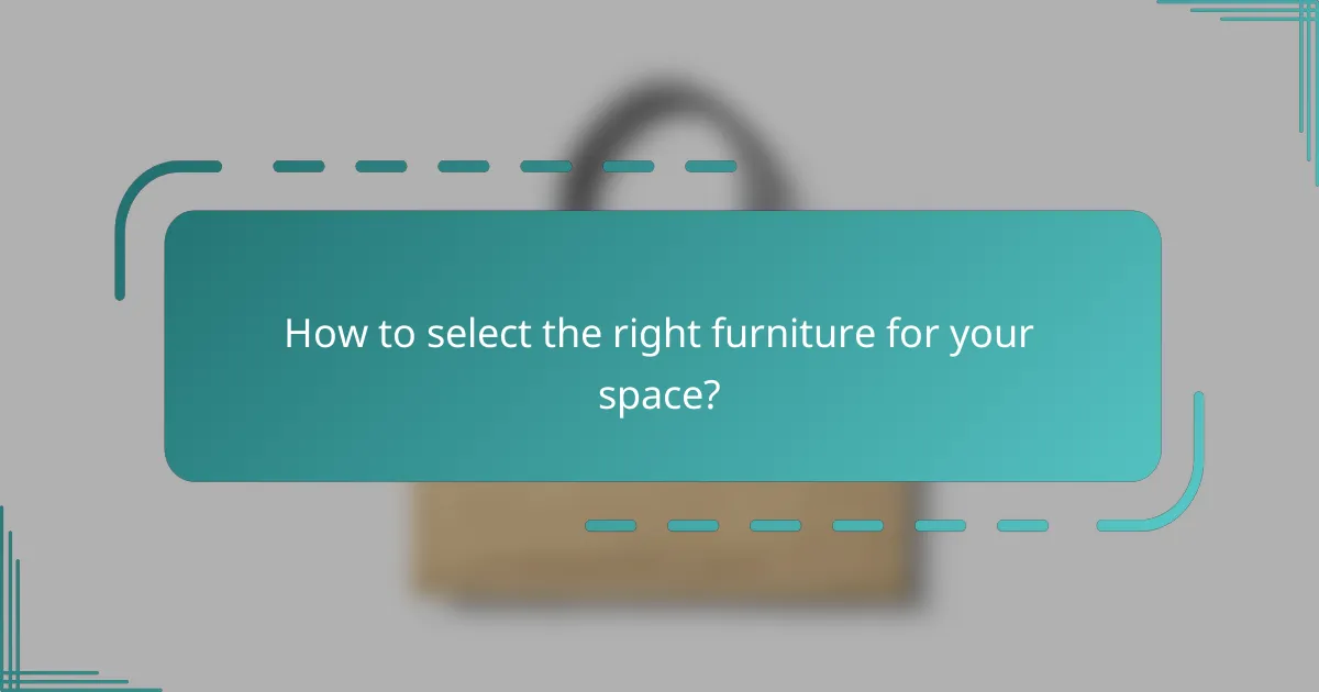 How to select the right furniture for your space?