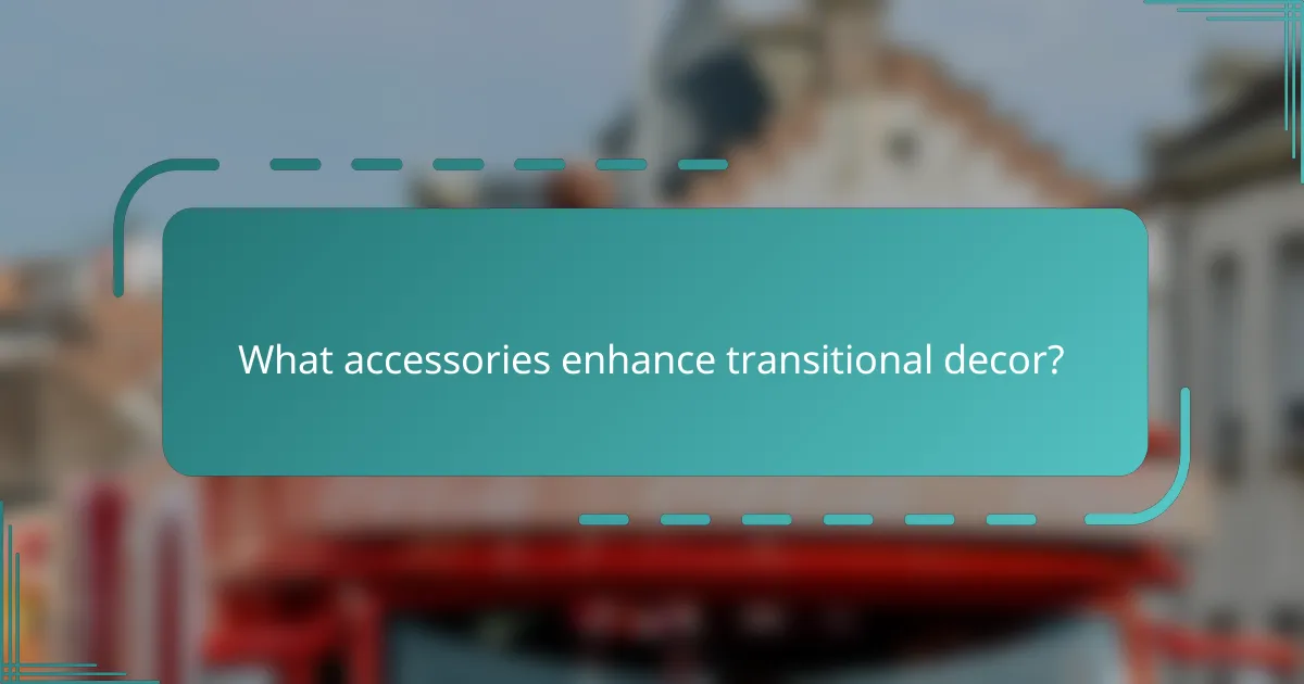 What accessories enhance transitional decor?