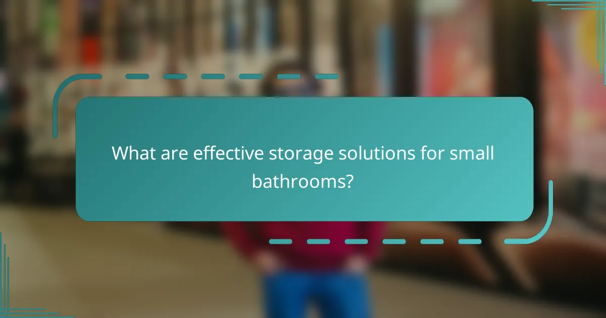 What are effective storage solutions for small bathrooms?