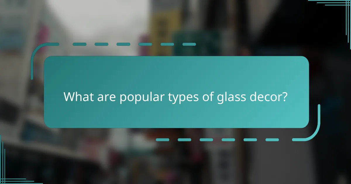 What are popular types of glass decor?
