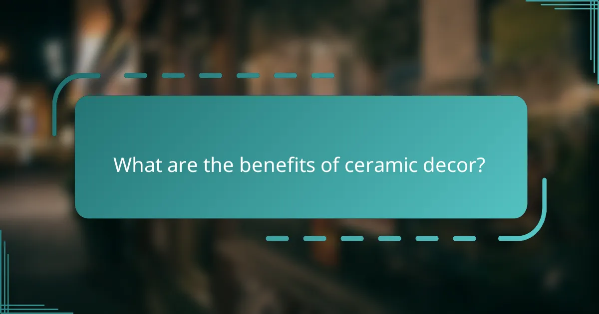 What are the benefits of ceramic decor?