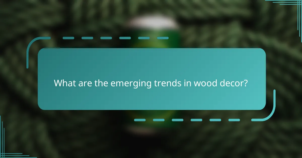 What are the emerging trends in wood decor?