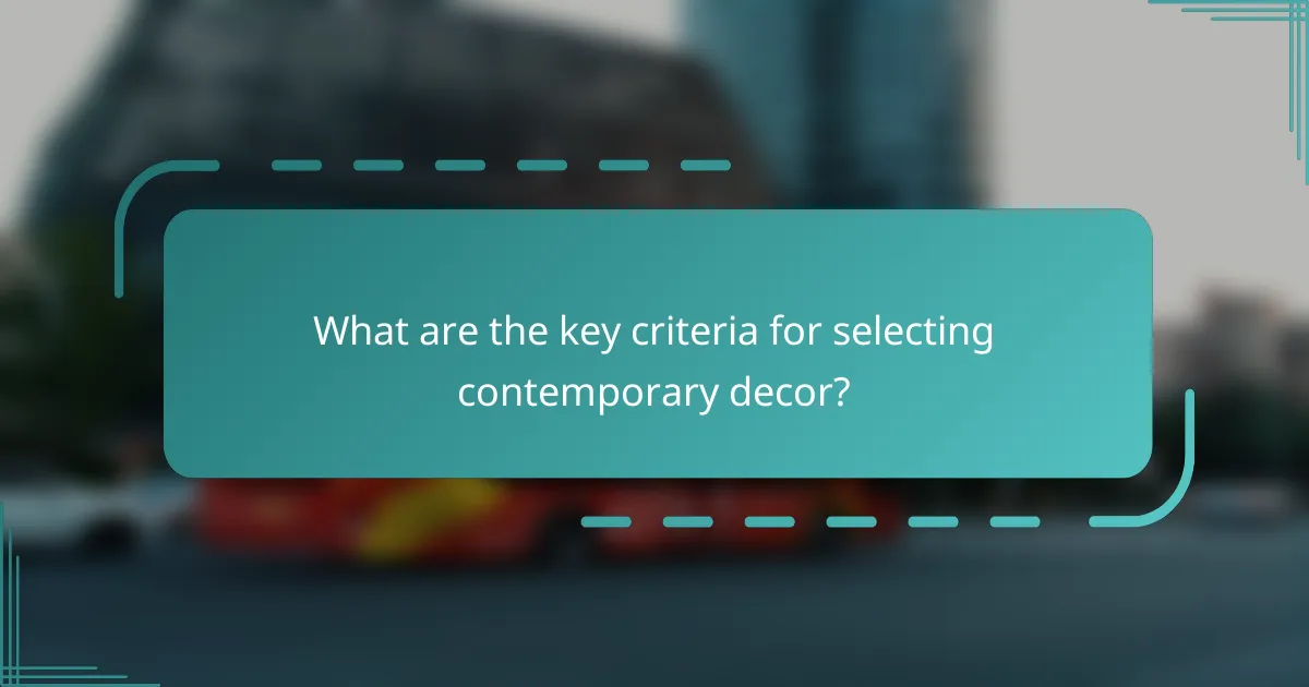 What are the key criteria for selecting contemporary decor?