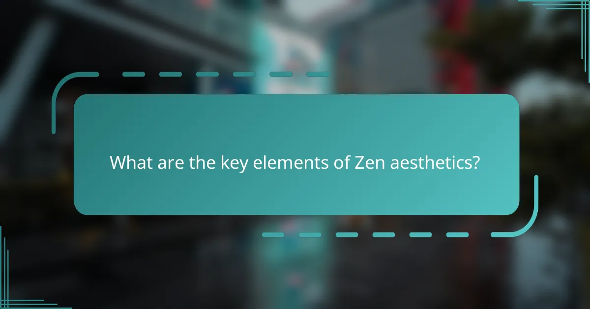 What are the key elements of Zen aesthetics?
