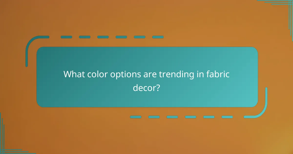What color options are trending in fabric decor?