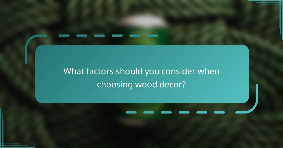 What factors should you consider when choosing wood decor?