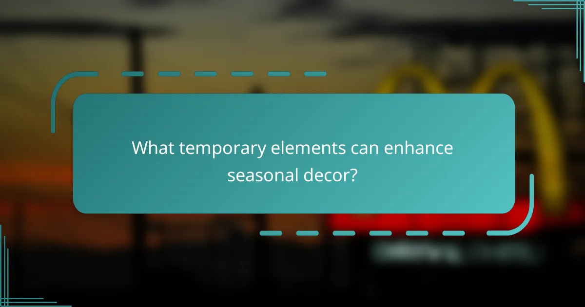 What temporary elements can enhance seasonal decor?